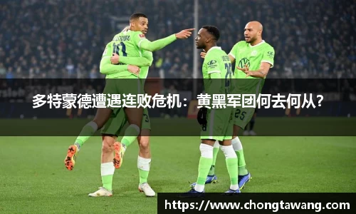 多特蒙德遭遇连败危机：黄黑军团何去何从？
